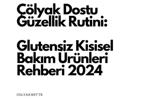 Çölyak Dostu Güzellik Rutini: Glutensiz Kişisel Bakım Ürünleri Rehberi 2024